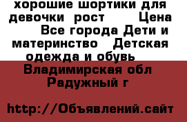 хорошие шортики для девочки  рост 134 › Цена ­ 5 - Все города Дети и материнство » Детская одежда и обувь   . Владимирская обл.,Радужный г.